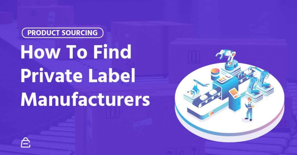 How To Find Private Label Manufacturers Super Guide 2020