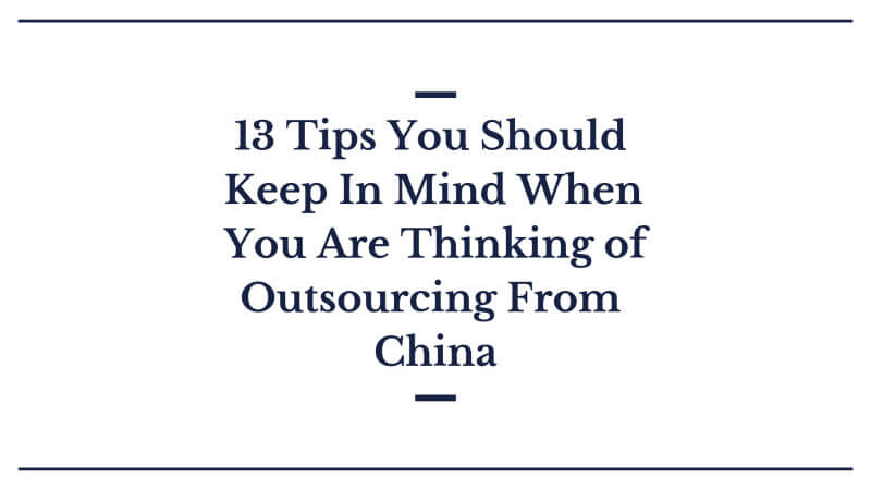 13 Tips You Should Keep In Mind When You Are Thinking of Outsourcing From China