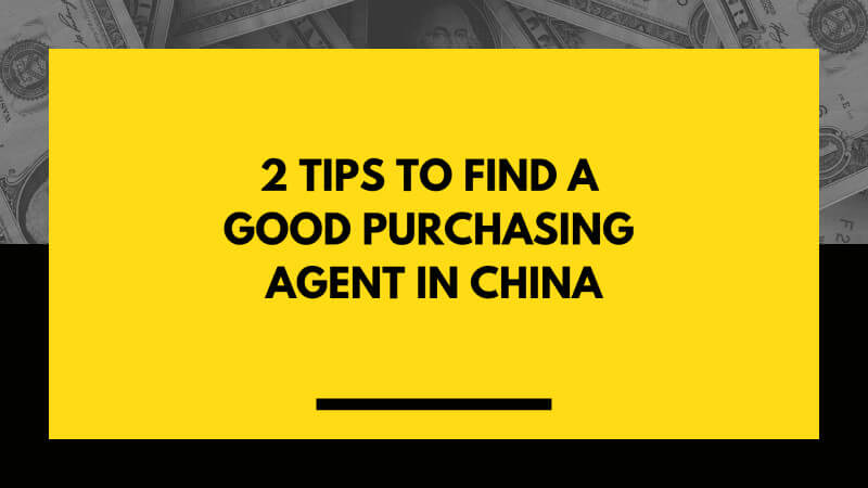 2 Tips to Find a Good Purchasing Agent in China