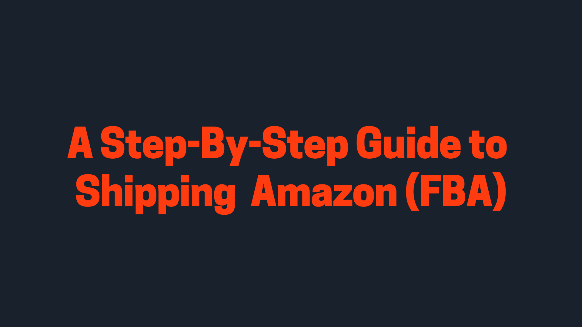 A Step By Step Guide to Shipping to Amazon FBA