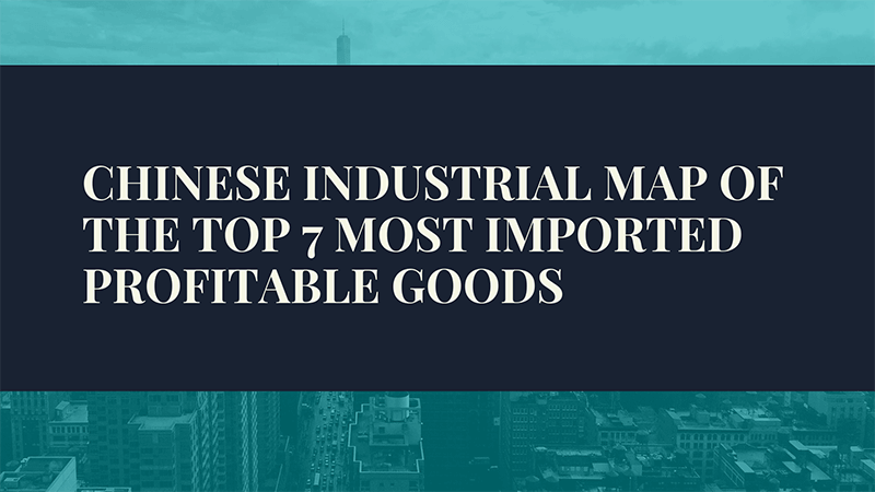Chinese Industrial map of the Top 7 Most Imported Profitable Goods