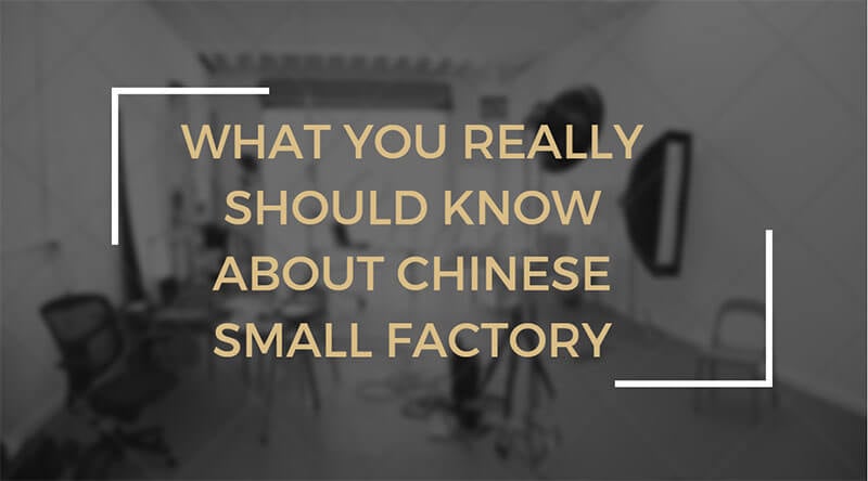 What you really should know about Chinese small factory