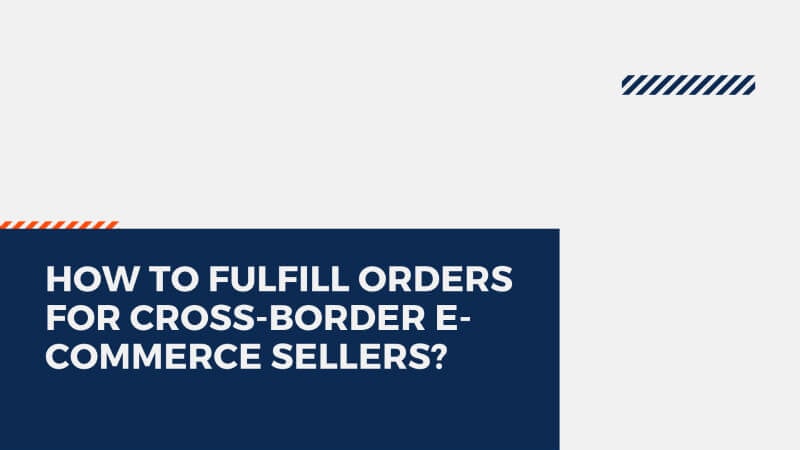 How to Fulfill Orders for Cross border E commerce Sellers 6