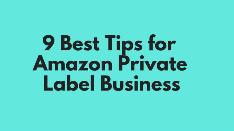 9 Best Tips for Amazon Private Label Business