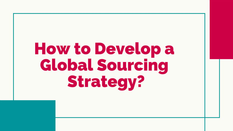 How to Develop a Global Sourcing Strategy