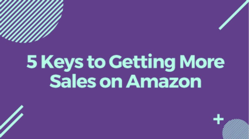 5 Keys to Getting More Sales on Amazon