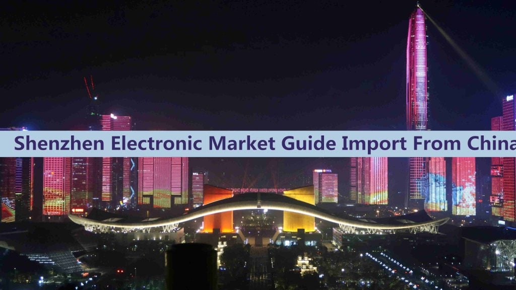 Shenzhen Electronic Market Guide 2021 Import From China